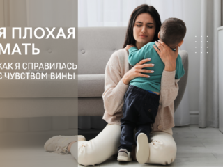 Я плохая мать. Как я избавилась от чувства вины перед ребёнком